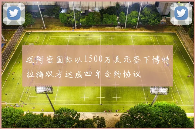 迈阿密国际以1500万美元签下博特拉梅双方达成四年合约协议