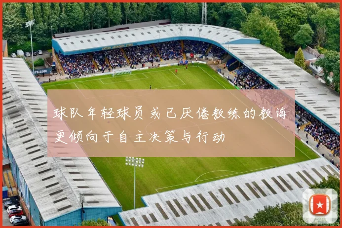 球队年轻球员或已厌倦教练的教诲更倾向于自主决策与行动