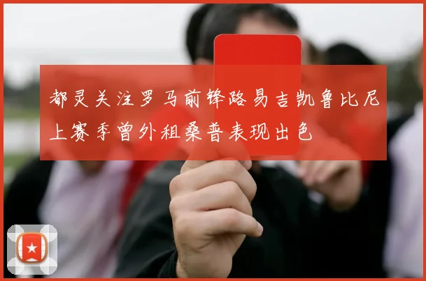都灵关注罗马前锋路易吉凯鲁比尼上赛季曾外租桑普表现出色